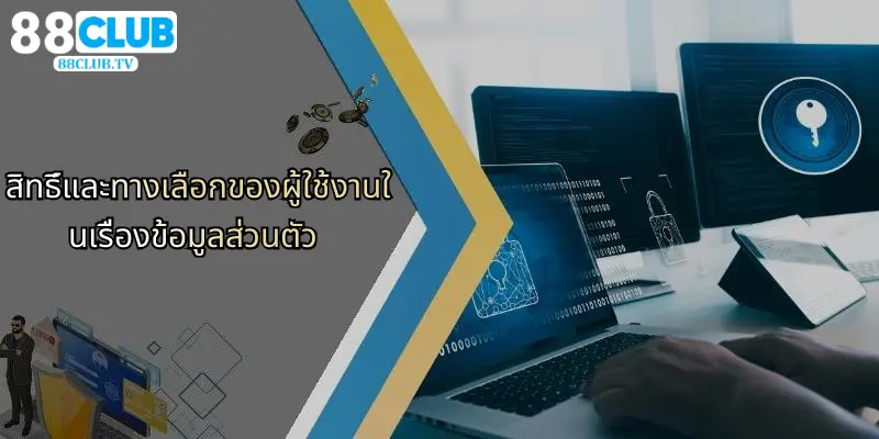 สิทธิ์และทางเลือกของผู้ใช้งานในเรื่องข้อมูลส่วนตัว